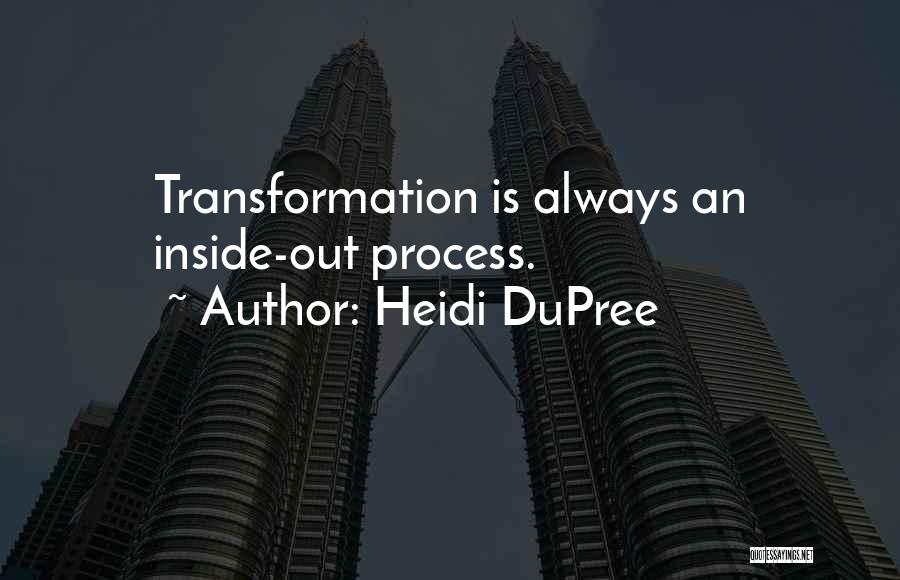 Heidi DuPree Quotes: Transformation Is Always An Inside-out Process.