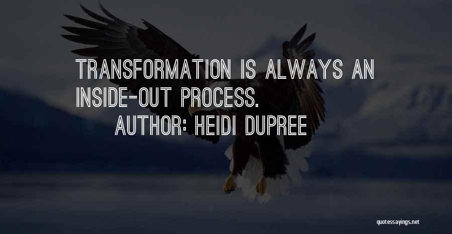 Heidi DuPree Quotes: Transformation Is Always An Inside-out Process.