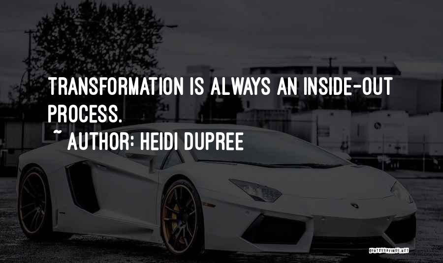 Heidi DuPree Quotes: Transformation Is Always An Inside-out Process.