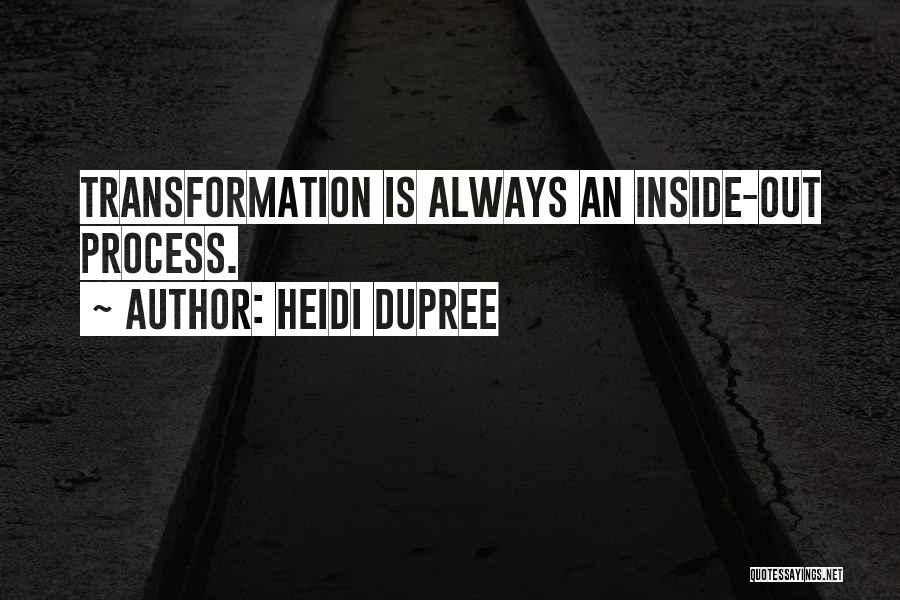 Heidi DuPree Quotes: Transformation Is Always An Inside-out Process.