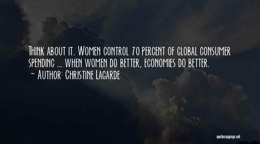 Christine Lagarde Quotes: Think About It. Women Control 70 Percent Of Global Consumer Spending ... When Women Do Better, Economies Do Better.