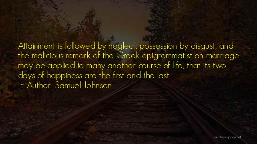 Samuel Johnson Quotes: Attainment Is Followed By Neglect, Possession By Disgust, And The Malicious Remark Of The Greek Epigrammatist On Marriage May Be
