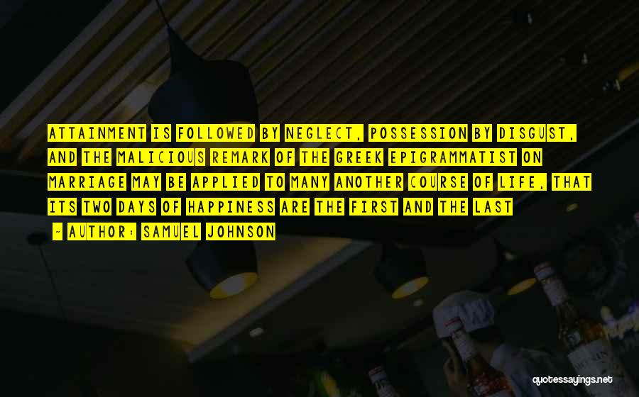 Samuel Johnson Quotes: Attainment Is Followed By Neglect, Possession By Disgust, And The Malicious Remark Of The Greek Epigrammatist On Marriage May Be