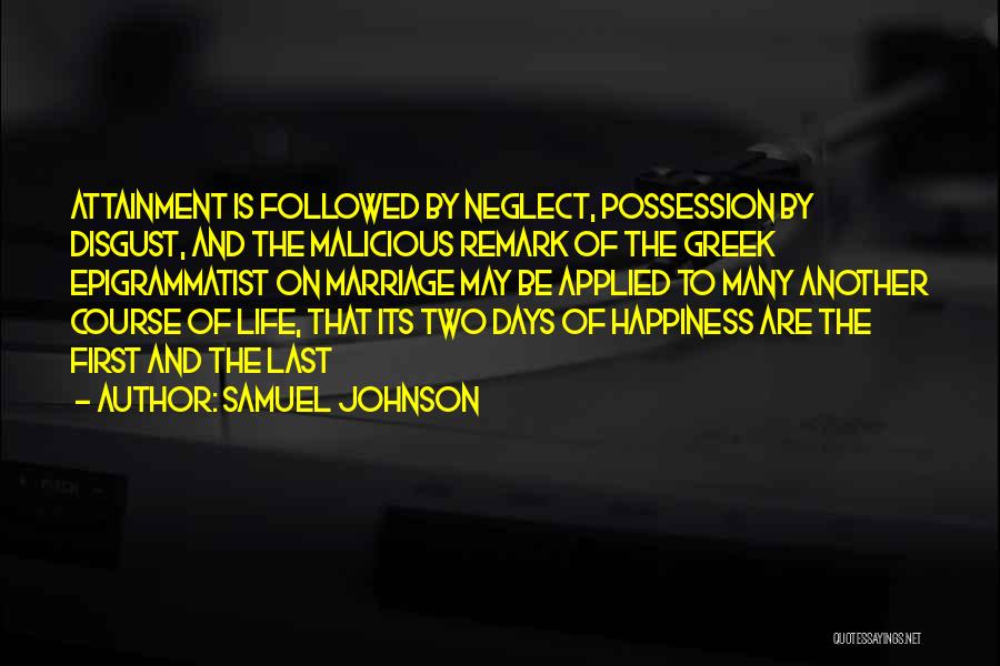 Samuel Johnson Quotes: Attainment Is Followed By Neglect, Possession By Disgust, And The Malicious Remark Of The Greek Epigrammatist On Marriage May Be