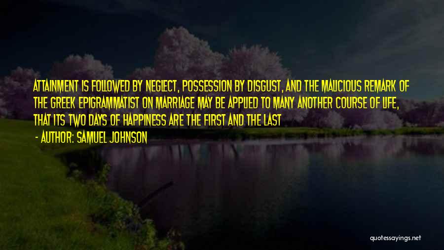 Samuel Johnson Quotes: Attainment Is Followed By Neglect, Possession By Disgust, And The Malicious Remark Of The Greek Epigrammatist On Marriage May Be