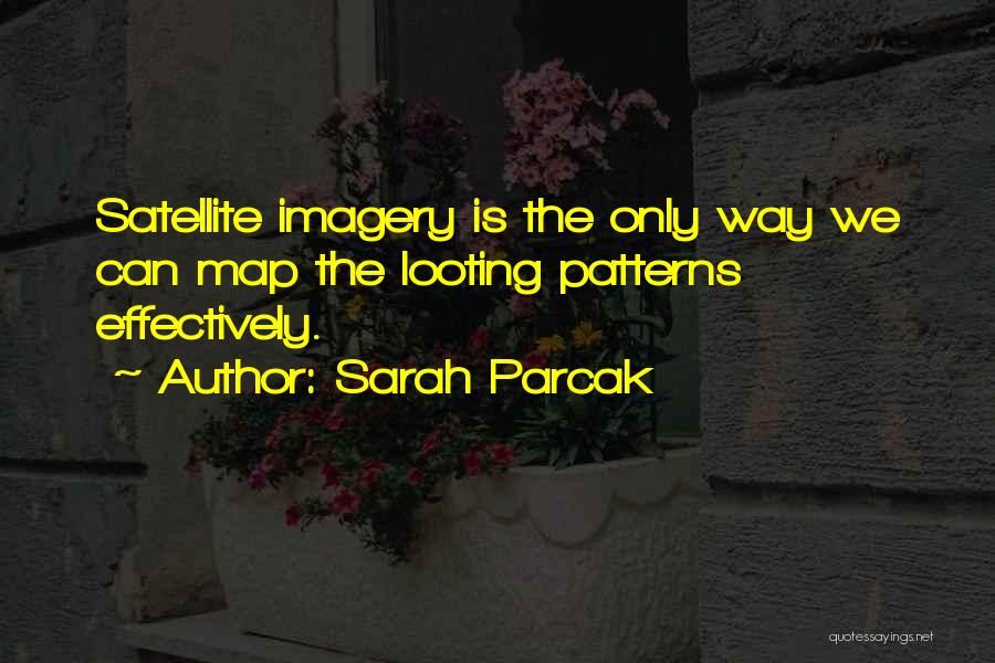 Sarah Parcak Quotes: Satellite Imagery Is The Only Way We Can Map The Looting Patterns Effectively.