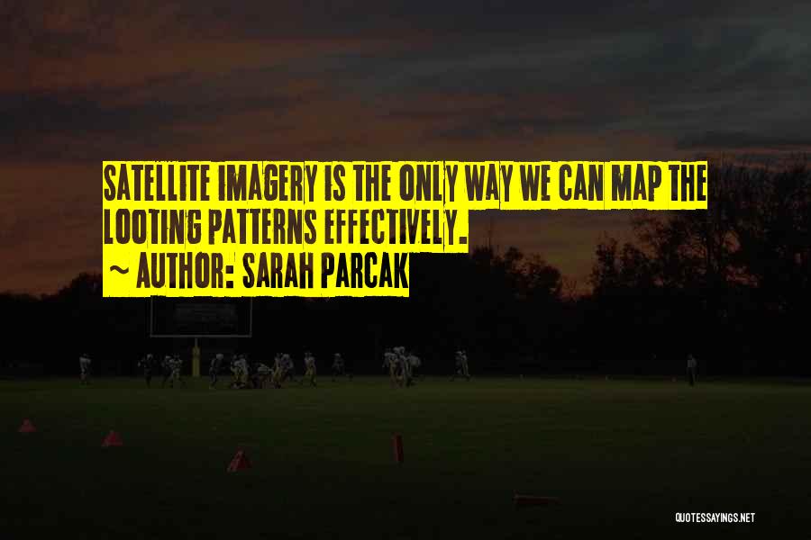 Sarah Parcak Quotes: Satellite Imagery Is The Only Way We Can Map The Looting Patterns Effectively.
