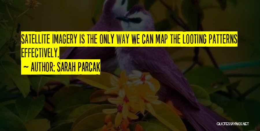 Sarah Parcak Quotes: Satellite Imagery Is The Only Way We Can Map The Looting Patterns Effectively.