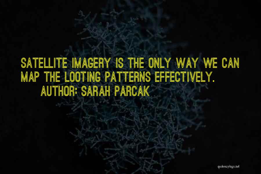 Sarah Parcak Quotes: Satellite Imagery Is The Only Way We Can Map The Looting Patterns Effectively.