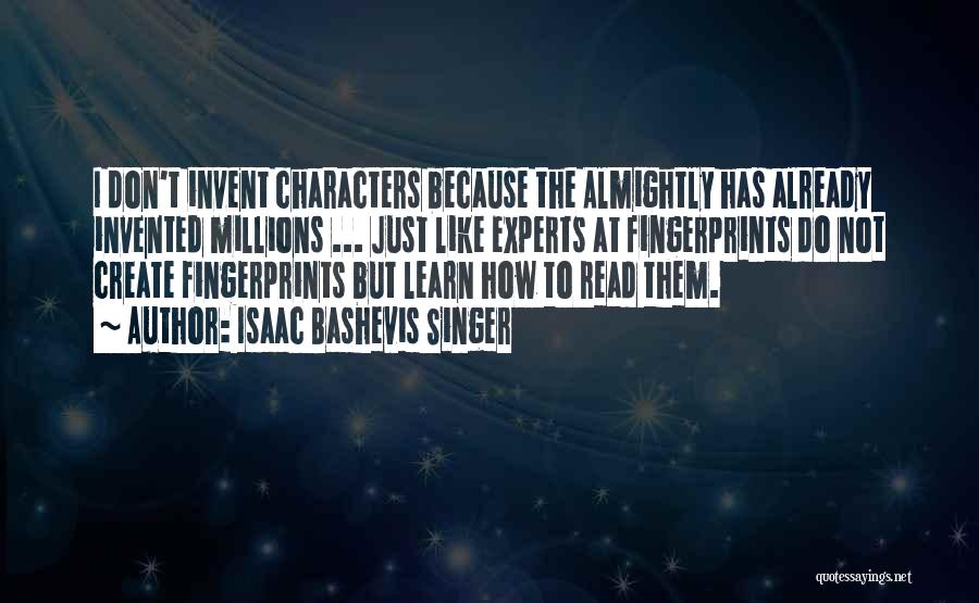 Isaac Bashevis Singer Quotes: I Don't Invent Characters Because The Almightly Has Already Invented Millions ... Just Like Experts At Fingerprints Do Not Create