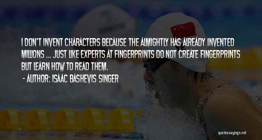 Isaac Bashevis Singer Quotes: I Don't Invent Characters Because The Almightly Has Already Invented Millions ... Just Like Experts At Fingerprints Do Not Create