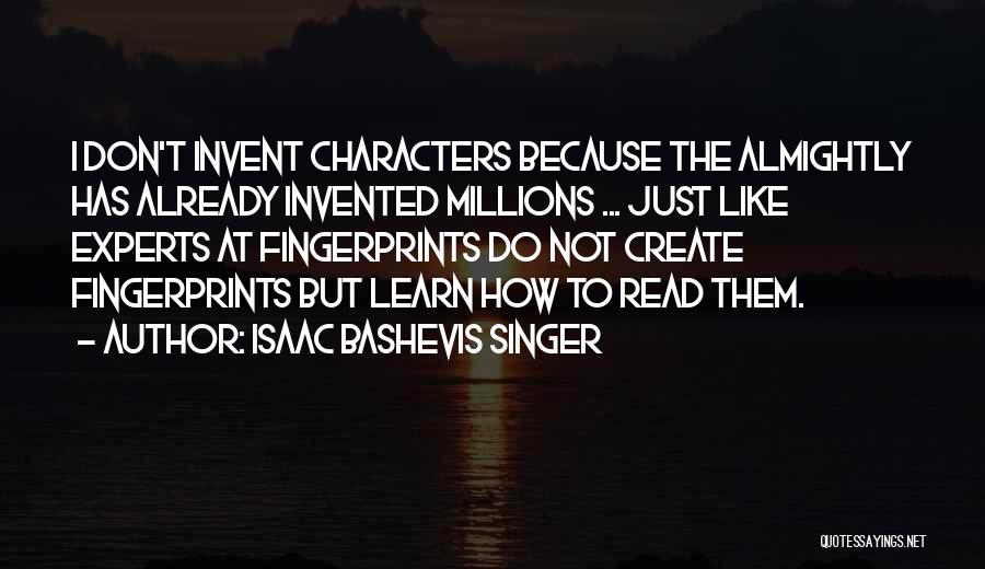 Isaac Bashevis Singer Quotes: I Don't Invent Characters Because The Almightly Has Already Invented Millions ... Just Like Experts At Fingerprints Do Not Create