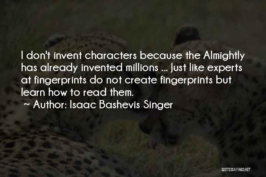 Isaac Bashevis Singer Quotes: I Don't Invent Characters Because The Almightly Has Already Invented Millions ... Just Like Experts At Fingerprints Do Not Create