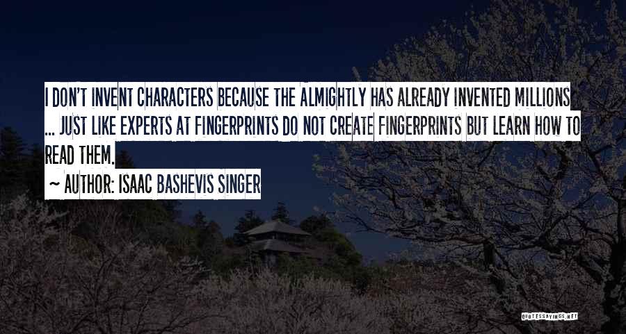 Isaac Bashevis Singer Quotes: I Don't Invent Characters Because The Almightly Has Already Invented Millions ... Just Like Experts At Fingerprints Do Not Create