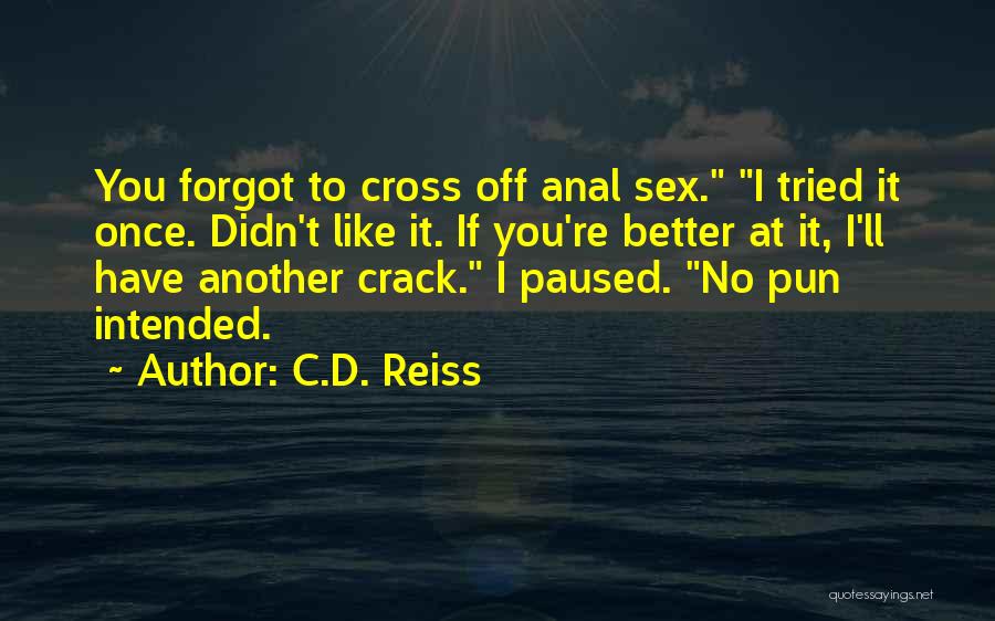 C.D. Reiss Quotes: You Forgot To Cross Off Anal Sex. I Tried It Once. Didn't Like It. If You're Better At It, I'll