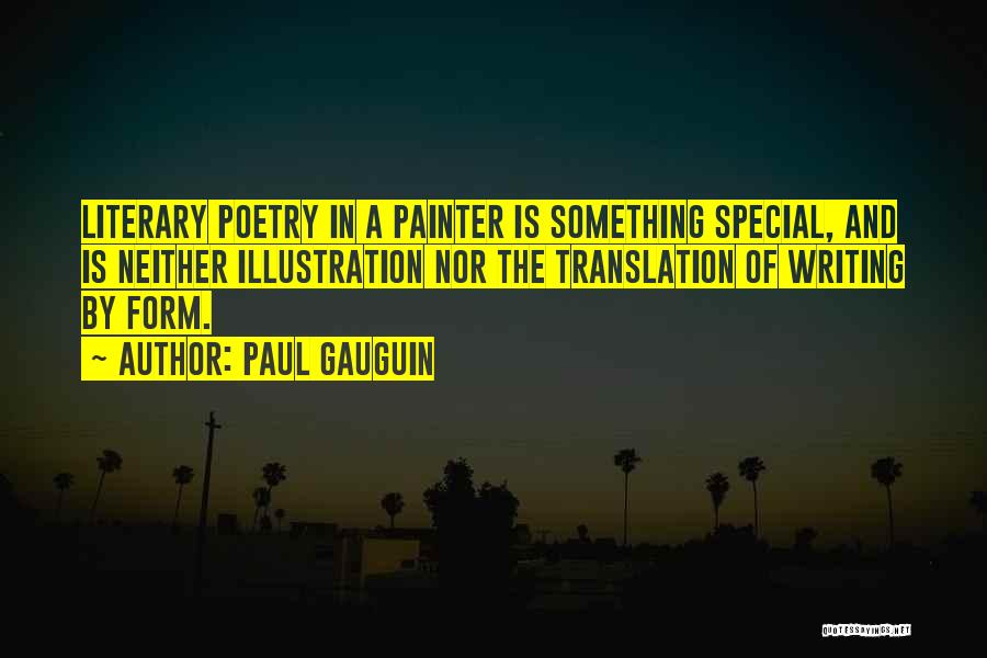 Paul Gauguin Quotes: Literary Poetry In A Painter Is Something Special, And Is Neither Illustration Nor The Translation Of Writing By Form.