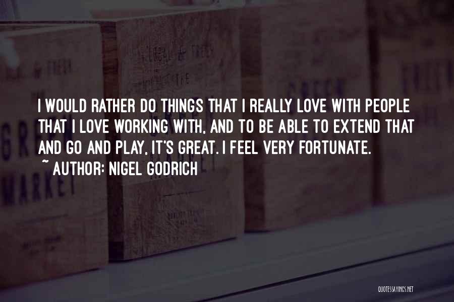 Nigel Godrich Quotes: I Would Rather Do Things That I Really Love With People That I Love Working With, And To Be Able