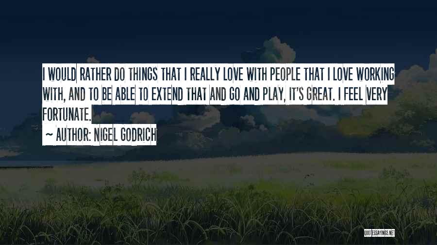 Nigel Godrich Quotes: I Would Rather Do Things That I Really Love With People That I Love Working With, And To Be Able