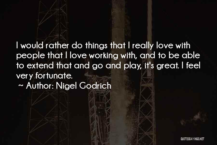 Nigel Godrich Quotes: I Would Rather Do Things That I Really Love With People That I Love Working With, And To Be Able