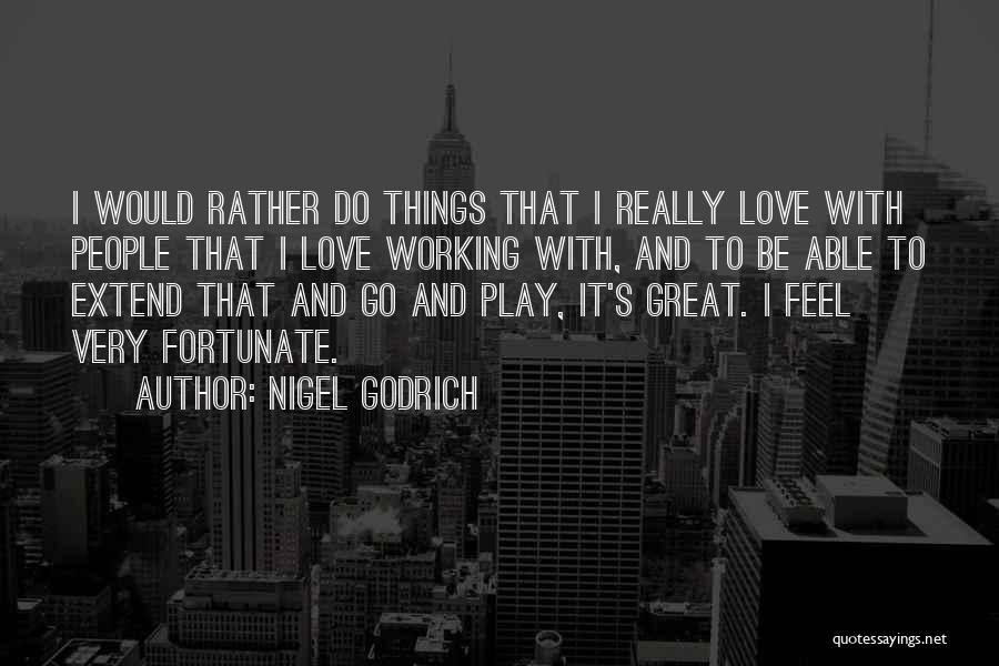 Nigel Godrich Quotes: I Would Rather Do Things That I Really Love With People That I Love Working With, And To Be Able