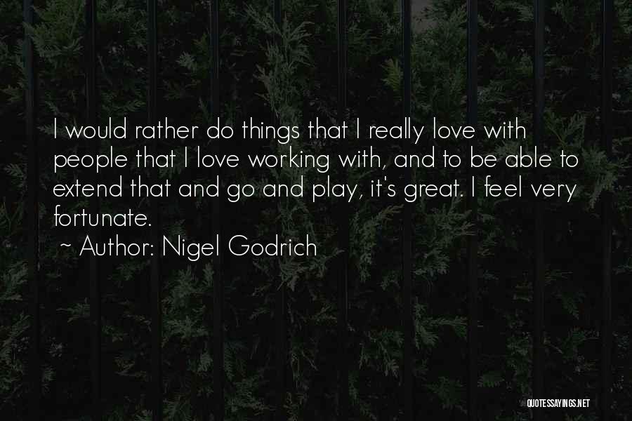 Nigel Godrich Quotes: I Would Rather Do Things That I Really Love With People That I Love Working With, And To Be Able