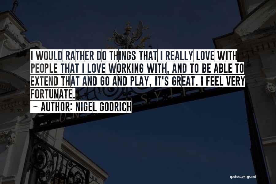 Nigel Godrich Quotes: I Would Rather Do Things That I Really Love With People That I Love Working With, And To Be Able