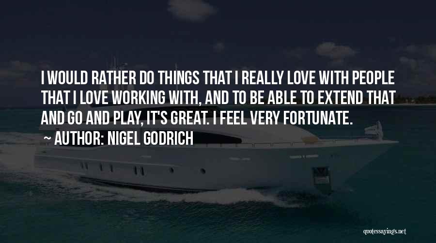 Nigel Godrich Quotes: I Would Rather Do Things That I Really Love With People That I Love Working With, And To Be Able