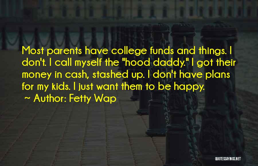 Fetty Wap Quotes: Most Parents Have College Funds And Things. I Don't. I Call Myself The Hood Daddy. I Got Their Money In