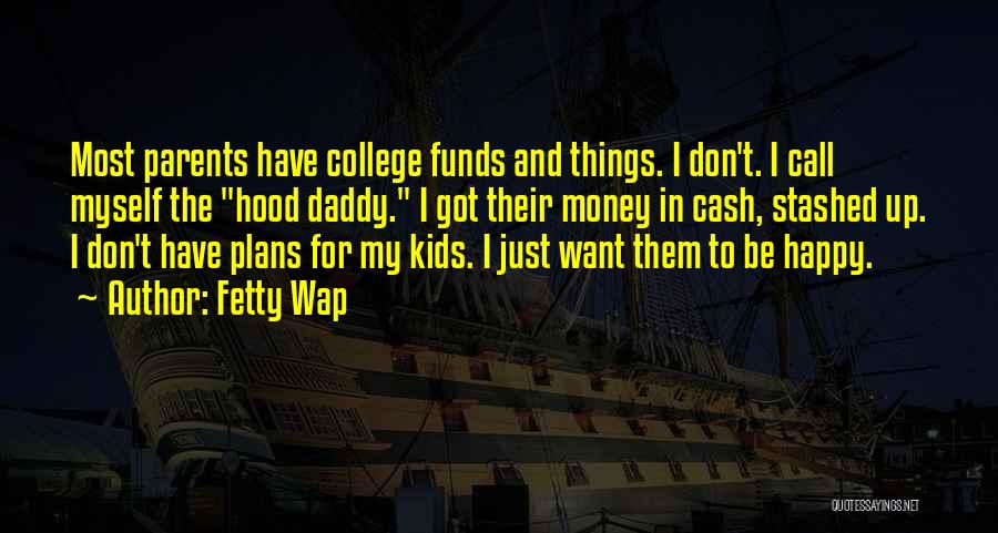 Fetty Wap Quotes: Most Parents Have College Funds And Things. I Don't. I Call Myself The Hood Daddy. I Got Their Money In