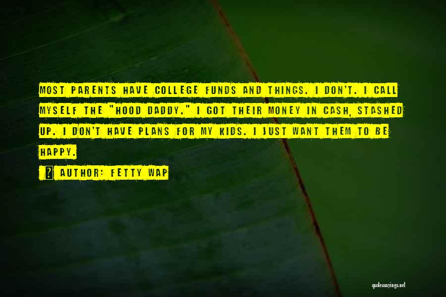 Fetty Wap Quotes: Most Parents Have College Funds And Things. I Don't. I Call Myself The Hood Daddy. I Got Their Money In