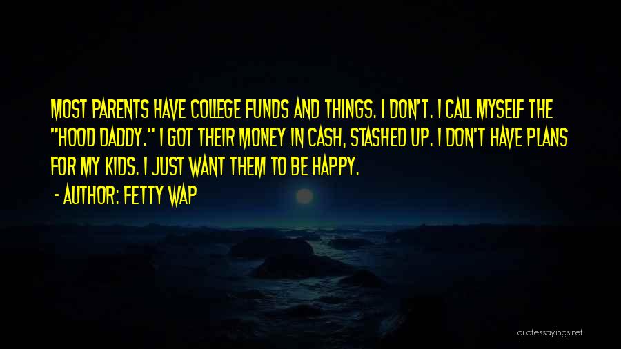 Fetty Wap Quotes: Most Parents Have College Funds And Things. I Don't. I Call Myself The Hood Daddy. I Got Their Money In