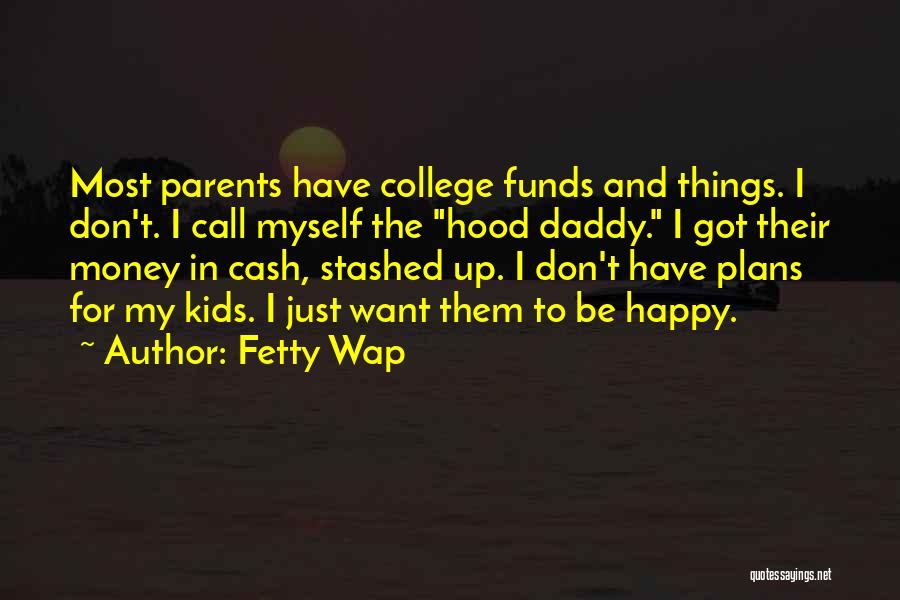 Fetty Wap Quotes: Most Parents Have College Funds And Things. I Don't. I Call Myself The Hood Daddy. I Got Their Money In