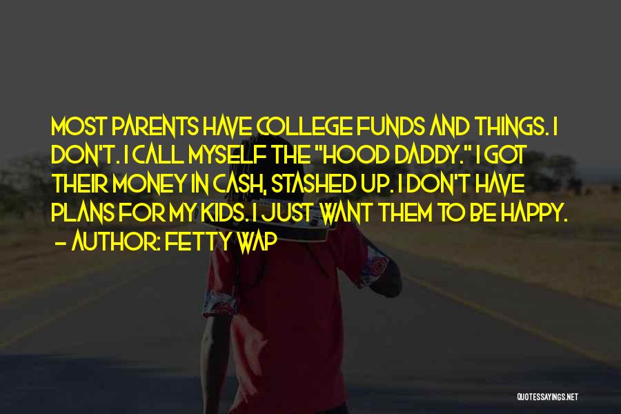 Fetty Wap Quotes: Most Parents Have College Funds And Things. I Don't. I Call Myself The Hood Daddy. I Got Their Money In