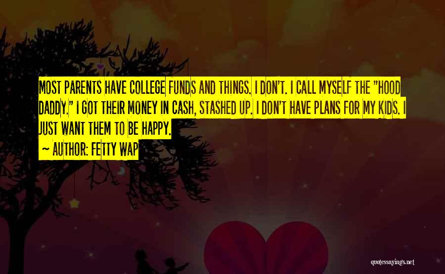 Fetty Wap Quotes: Most Parents Have College Funds And Things. I Don't. I Call Myself The Hood Daddy. I Got Their Money In