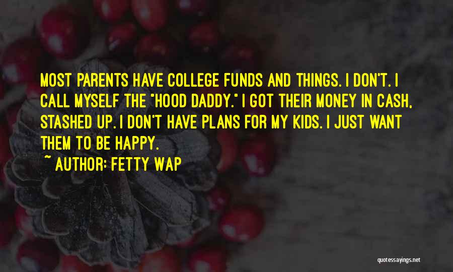 Fetty Wap Quotes: Most Parents Have College Funds And Things. I Don't. I Call Myself The Hood Daddy. I Got Their Money In