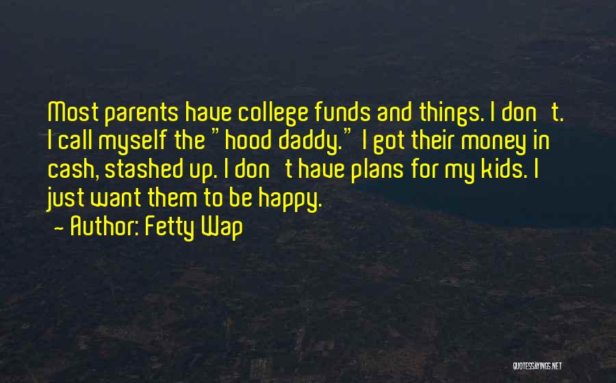 Fetty Wap Quotes: Most Parents Have College Funds And Things. I Don't. I Call Myself The Hood Daddy. I Got Their Money In