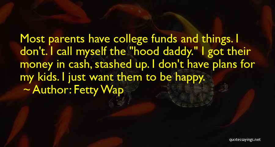 Fetty Wap Quotes: Most Parents Have College Funds And Things. I Don't. I Call Myself The Hood Daddy. I Got Their Money In