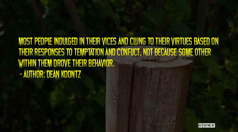 Dean Koontz Quotes: Most People Indulged In Their Vices And Clung To Their Virtues Based On Their Responses To Temptation And Conflict, Not