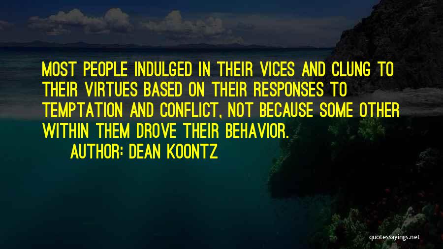 Dean Koontz Quotes: Most People Indulged In Their Vices And Clung To Their Virtues Based On Their Responses To Temptation And Conflict, Not
