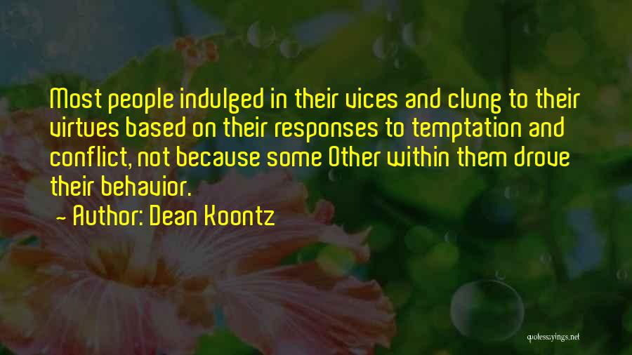 Dean Koontz Quotes: Most People Indulged In Their Vices And Clung To Their Virtues Based On Their Responses To Temptation And Conflict, Not