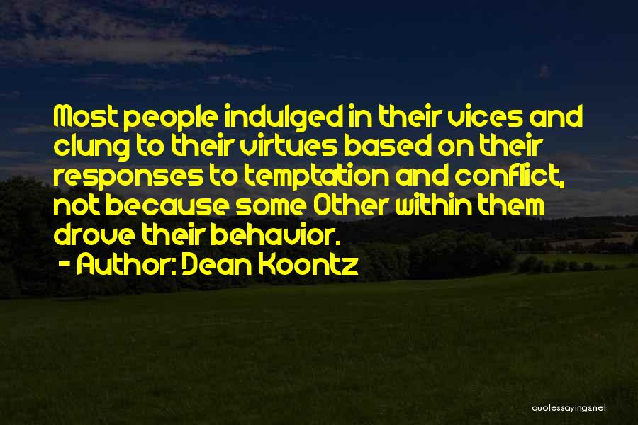 Dean Koontz Quotes: Most People Indulged In Their Vices And Clung To Their Virtues Based On Their Responses To Temptation And Conflict, Not