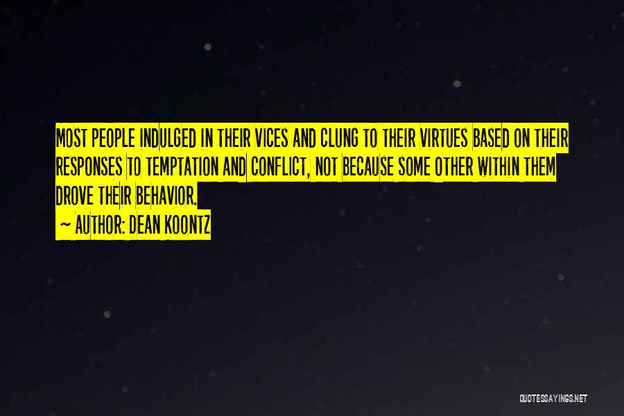 Dean Koontz Quotes: Most People Indulged In Their Vices And Clung To Their Virtues Based On Their Responses To Temptation And Conflict, Not