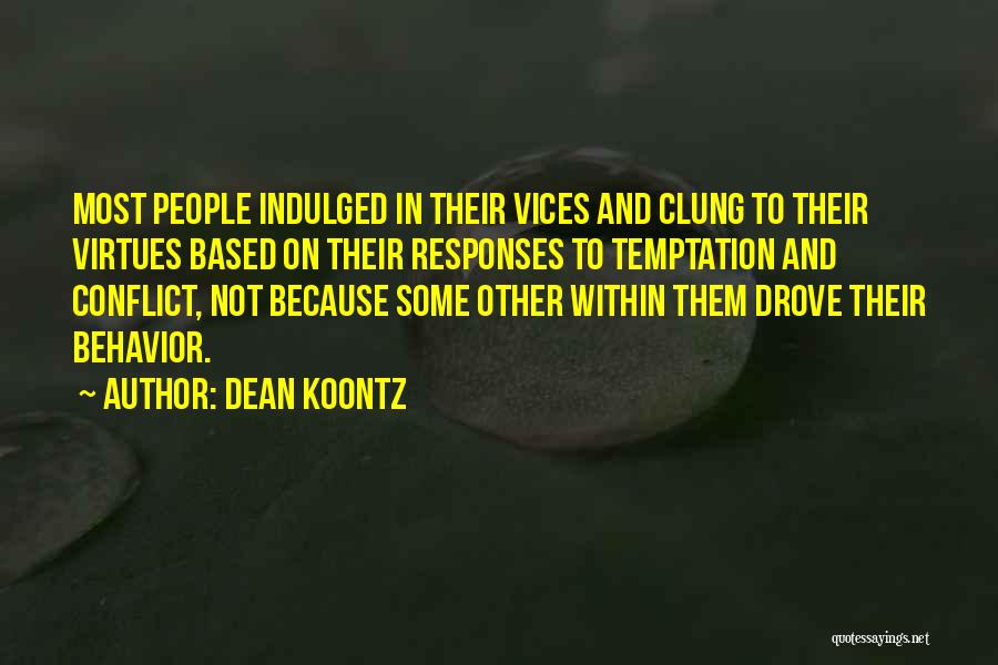 Dean Koontz Quotes: Most People Indulged In Their Vices And Clung To Their Virtues Based On Their Responses To Temptation And Conflict, Not