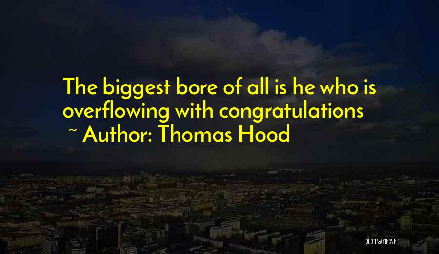 Thomas Hood Quotes: The Biggest Bore Of All Is He Who Is Overflowing With Congratulations