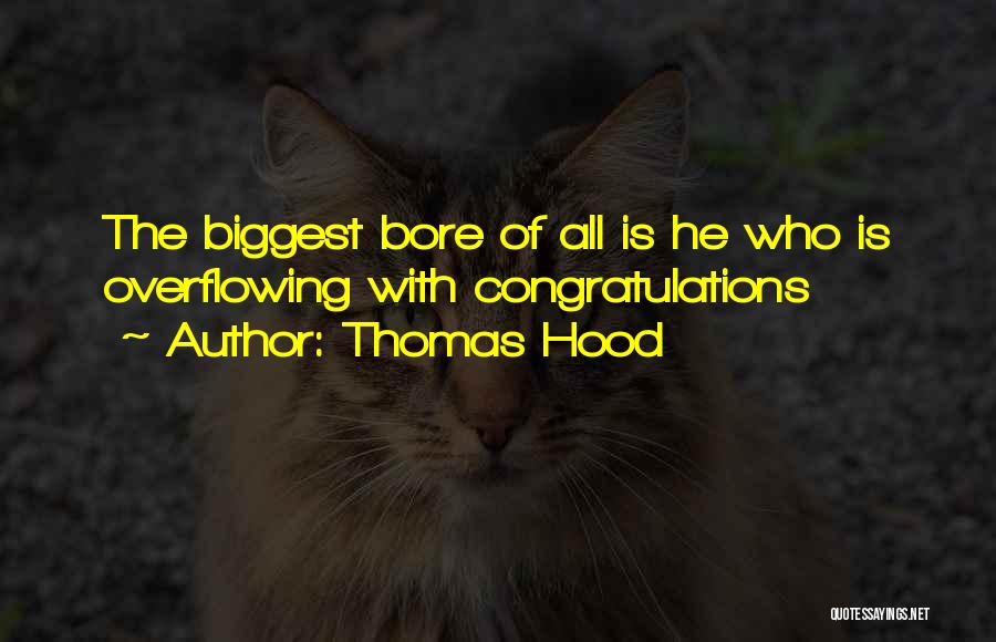 Thomas Hood Quotes: The Biggest Bore Of All Is He Who Is Overflowing With Congratulations