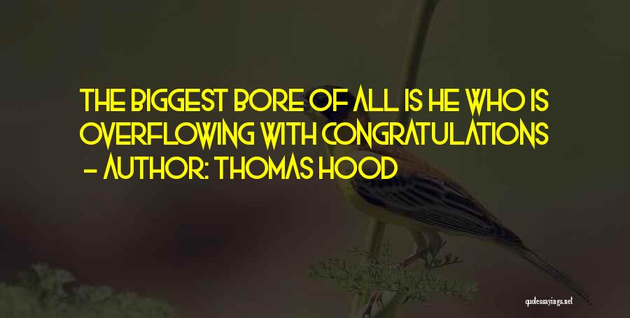 Thomas Hood Quotes: The Biggest Bore Of All Is He Who Is Overflowing With Congratulations
