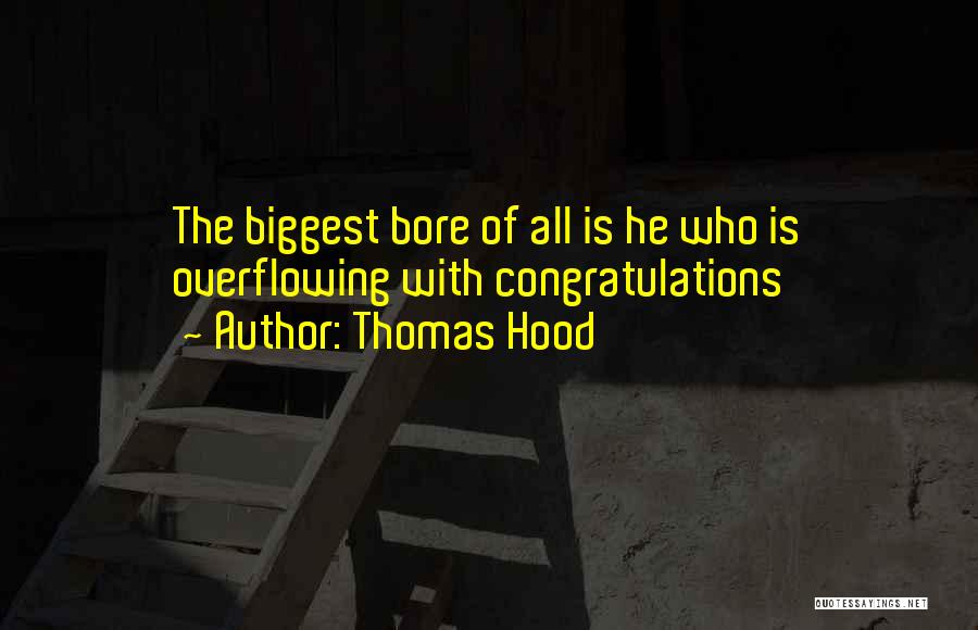 Thomas Hood Quotes: The Biggest Bore Of All Is He Who Is Overflowing With Congratulations