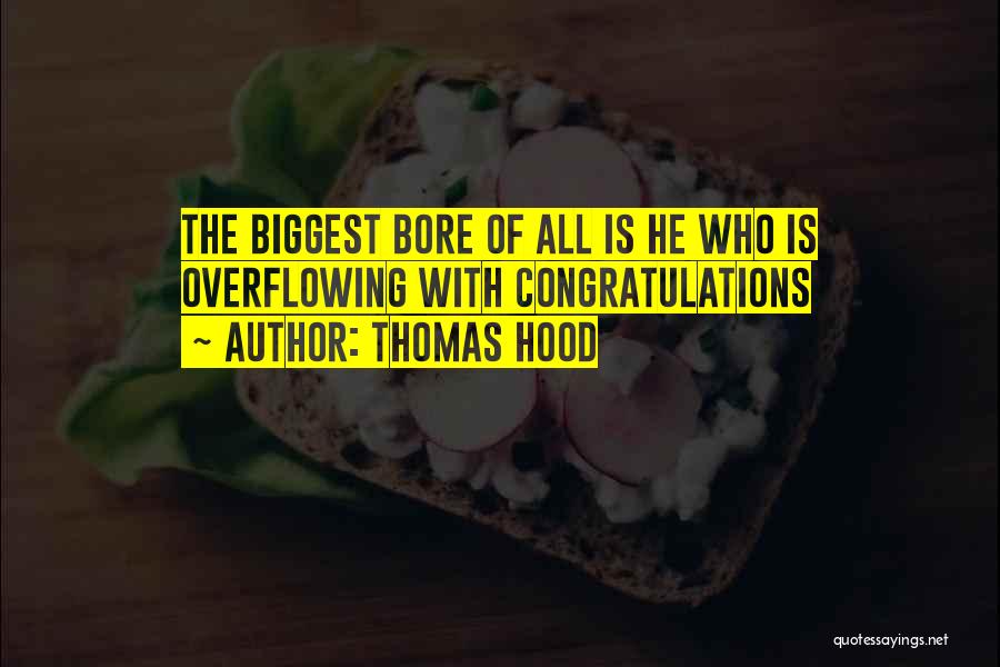 Thomas Hood Quotes: The Biggest Bore Of All Is He Who Is Overflowing With Congratulations