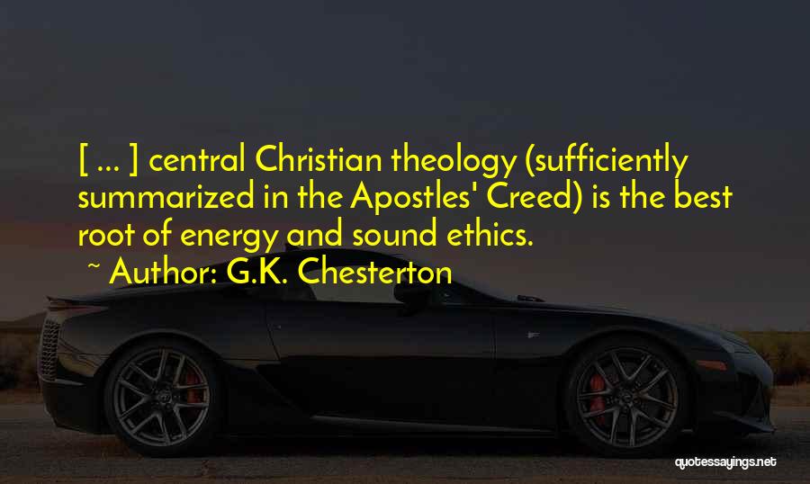 G.K. Chesterton Quotes: [ ... ] Central Christian Theology (sufficiently Summarized In The Apostles' Creed) Is The Best Root Of Energy And Sound