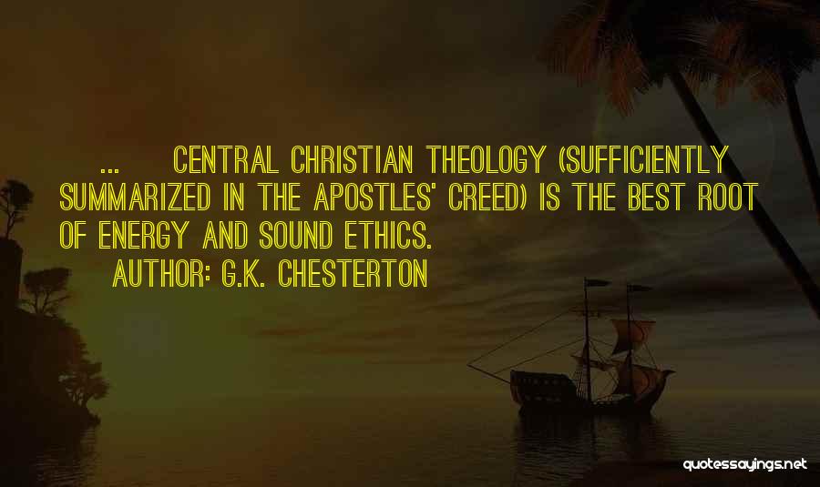 G.K. Chesterton Quotes: [ ... ] Central Christian Theology (sufficiently Summarized In The Apostles' Creed) Is The Best Root Of Energy And Sound